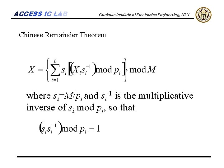 ACCESS IC LAB Graduate Institute of Electronics Engineering, NTU Chinese Remainder Theorem where si=M/pi