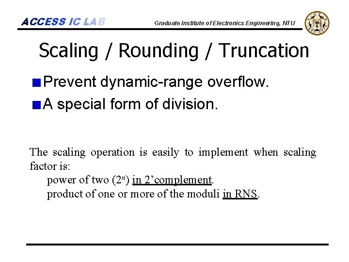 ACCESS IC LAB Graduate Institute of Electronics Engineering, NTU Scaling / Rounding / Truncation