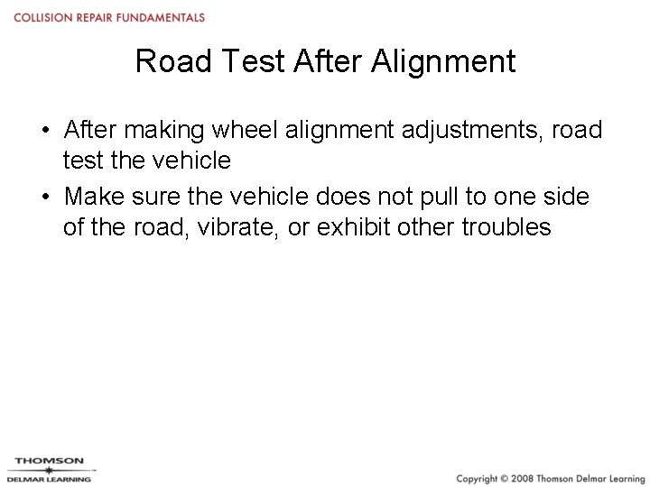 Road Test After Alignment • After making wheel alignment adjustments, road test the vehicle