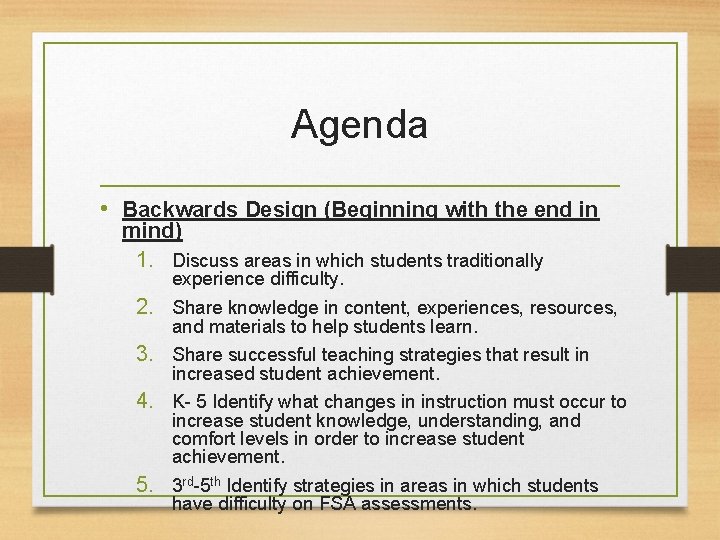 Agenda • Backwards Design (Beginning with the end in mind) 1. Discuss areas in