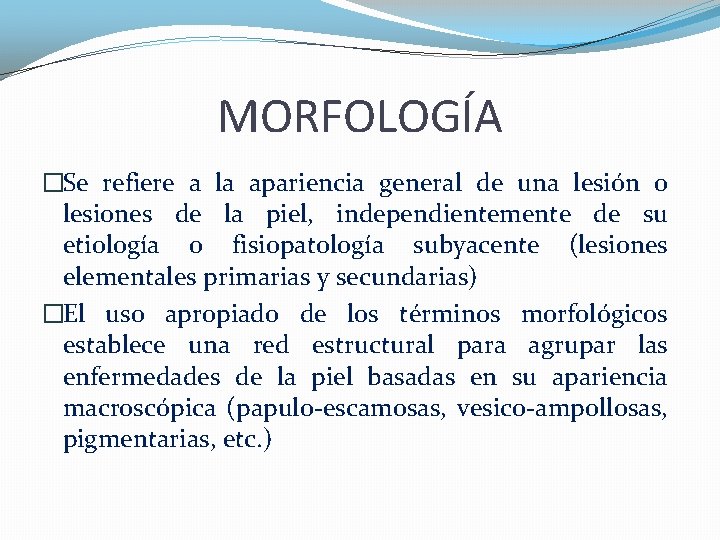 MORFOLOGÍA �Se refiere a la apariencia general de una lesión o lesiones de la