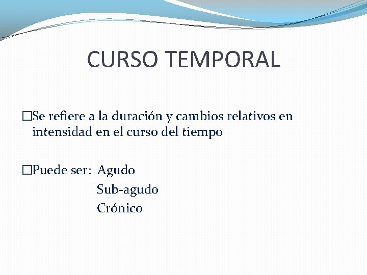 CURSO TEMPORAL �Se refiere a la duración y cambios relativos en intensidad en el