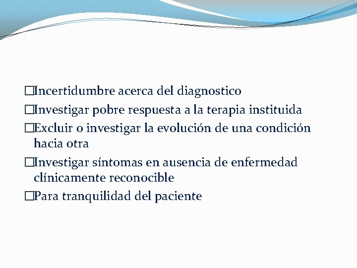 �Incertidumbre acerca del diagnostico �Investigar pobre respuesta a la terapia instituida �Excluir o investigar