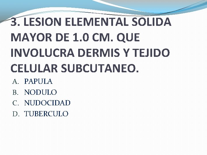 3. LESION ELEMENTAL SOLIDA MAYOR DE 1. 0 CM. QUE INVOLUCRA DERMIS Y TEJIDO