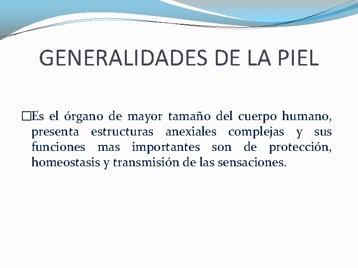 GENERALIDADES DE LA PIEL �Es el órgano de mayor tamaño del cuerpo humano, presenta