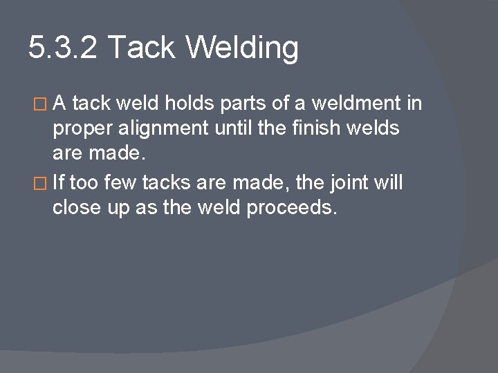 5. 3. 2 Tack Welding �A tack weld holds parts of a weldment in