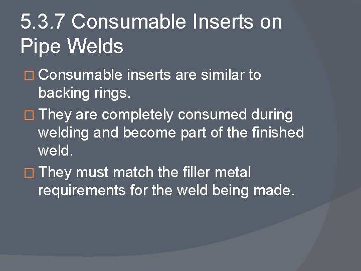5. 3. 7 Consumable Inserts on Pipe Welds � Consumable inserts are similar to