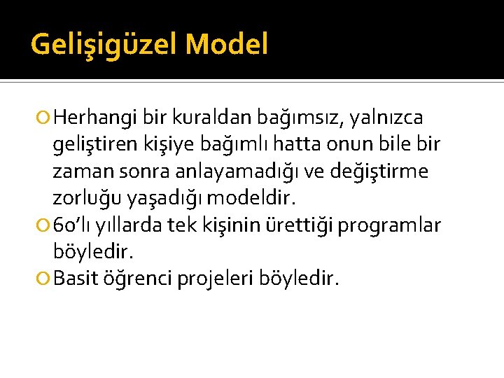 Gelişigüzel Model Herhangi bir kuraldan bağımsız, yalnızca geliştiren kişiye bağımlı hatta onun bile bir