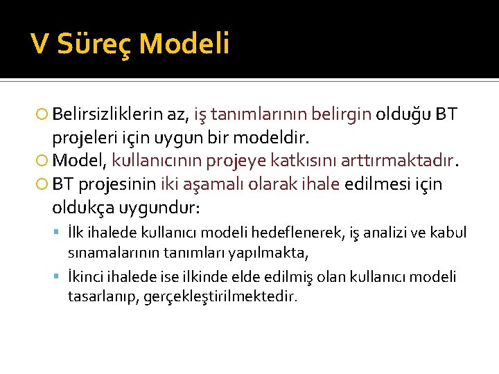 V Süreç Modeli Belirsizliklerin az, iş tanımlarının belirgin olduğu BT projeleri için uygun bir