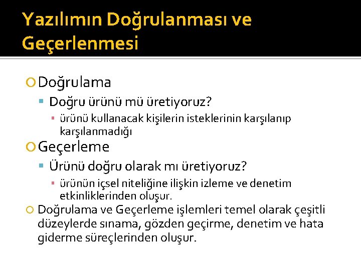 Yazılımın Doğrulanması ve Geçerlenmesi Doğrulama Doğru ürünü mü üretiyoruz? ▪ ürünü kullanacak kişilerin isteklerinin