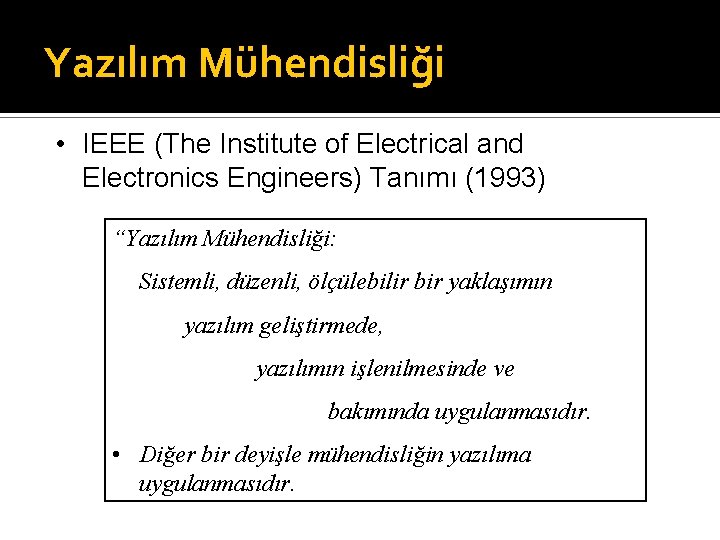 Yazılım Mühendisliği • IEEE (The Institute of Electrical and Electronics Engineers) Tanımı (1993) “Yazılım
