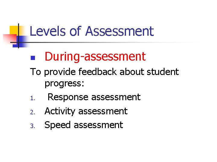 Levels of Assessment n During-assessment To provide feedback about student progress: 1. Response assessment