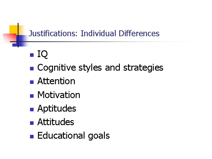 Justifications: Individual Differences n n n n IQ Cognitive styles and strategies Attention Motivation
