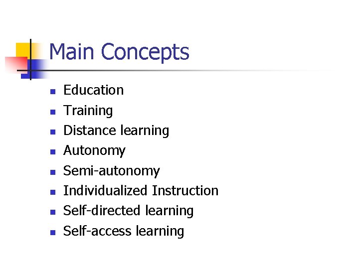 Main Concepts n n n n Education Training Distance learning Autonomy Semi-autonomy Individualized Instruction