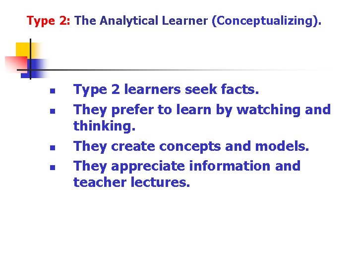 Type 2: The Analytical Learner (Conceptualizing). n n Type 2 learners seek facts. They