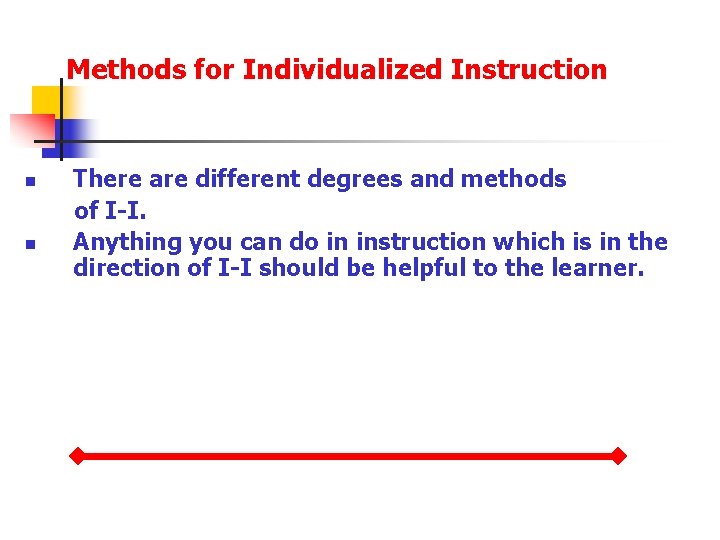 Methods for Individualized Instruction n n There are different degrees and methods of I-I.