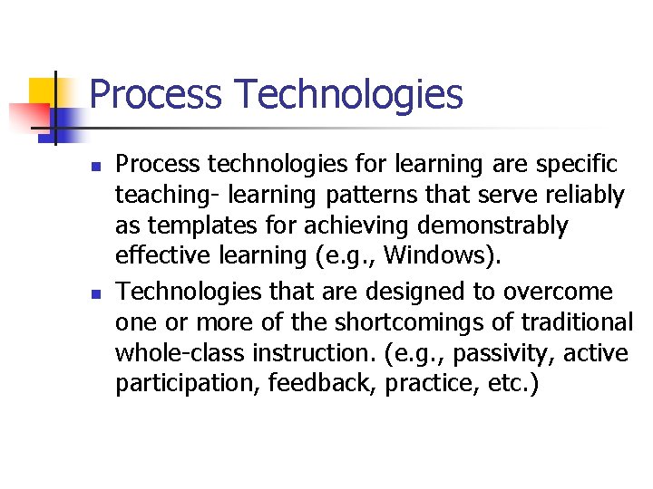 Process Technologies n n Process technologies for learning are specific teaching- learning patterns that