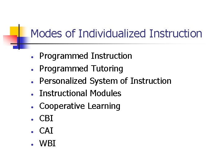Modes of Individualized Instruction • • Programmed Instruction Programmed Tutoring Personalized System of Instructional