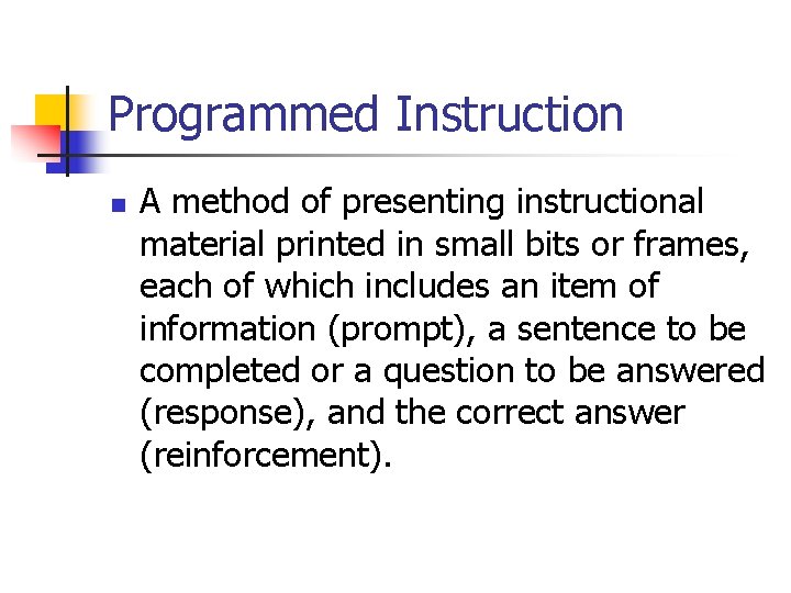 Programmed Instruction n A method of presenting instructional material printed in small bits or