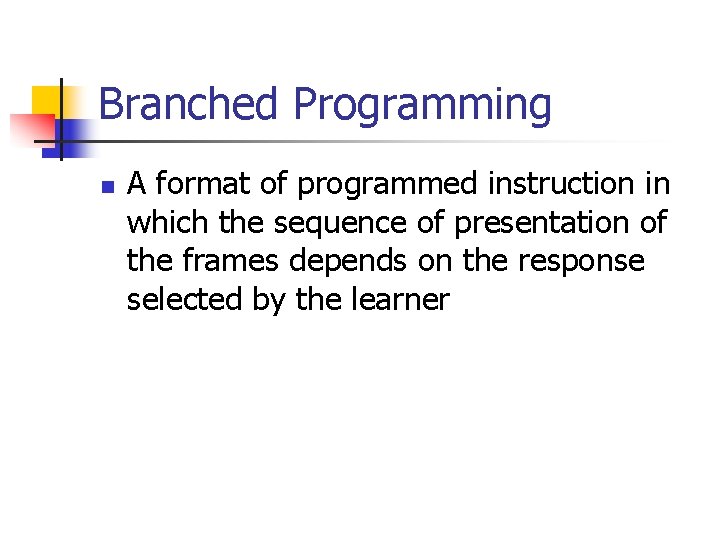Branched Programming n A format of programmed instruction in which the sequence of presentation