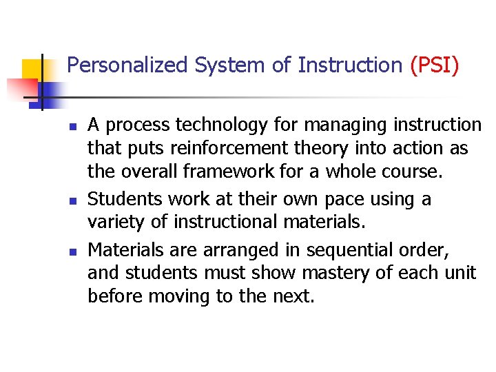 Personalized System of Instruction (PSI) n n n A process technology for managing instruction