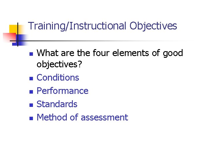 Training/Instructional Objectives n n n What are the four elements of good objectives? Conditions