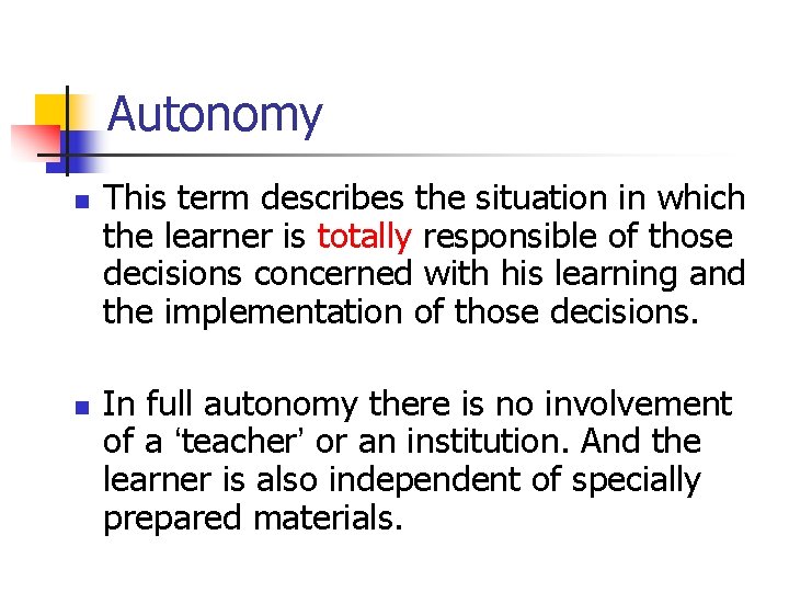 Autonomy n n This term describes the situation in which the learner is totally