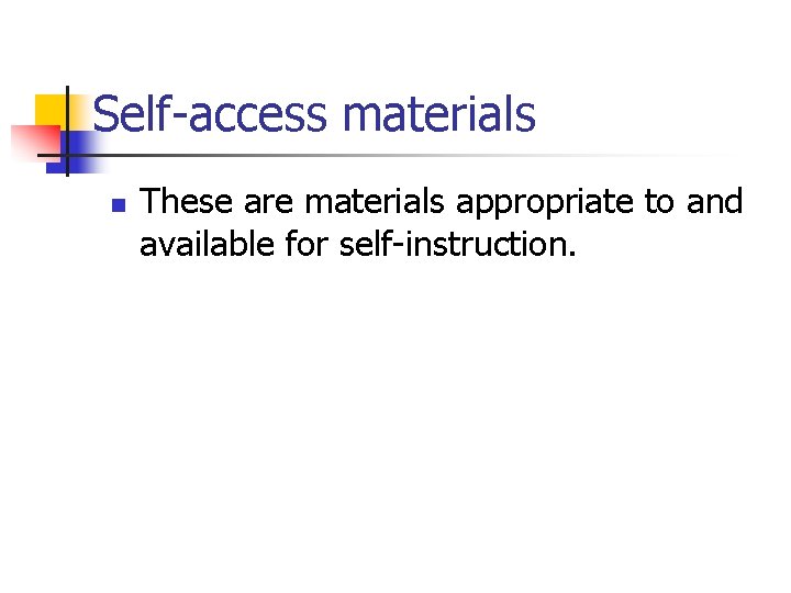 Self-access materials n These are materials appropriate to and available for self-instruction. 