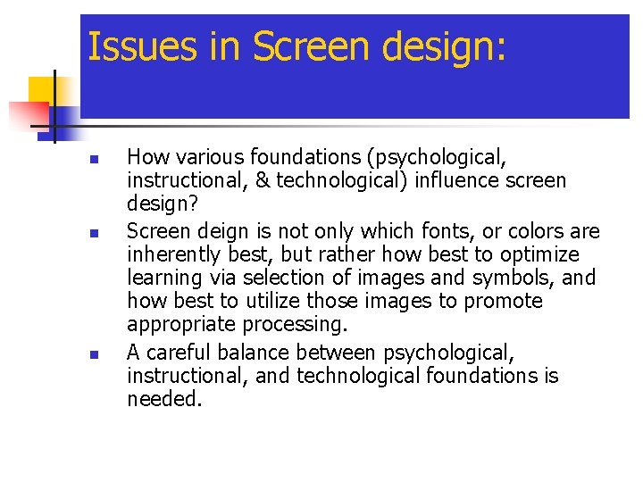 Issues in Screen design: n n n How various foundations (psychological, instructional, & technological)