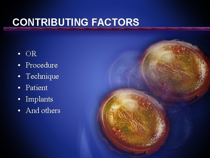 CONTRIBUTING FACTORS • • • OR Procedure Technique Patient Implants And others 