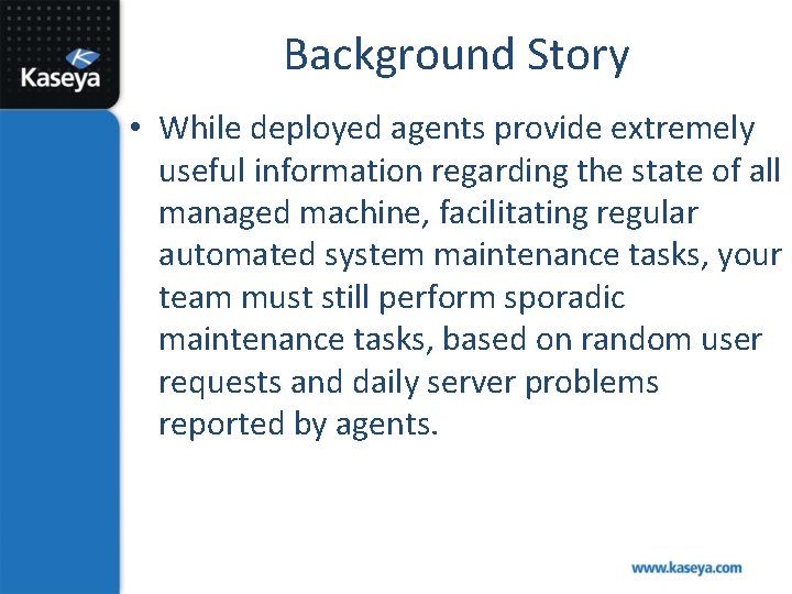 Background Story • While deployed agents provide extremely useful information regarding the state of