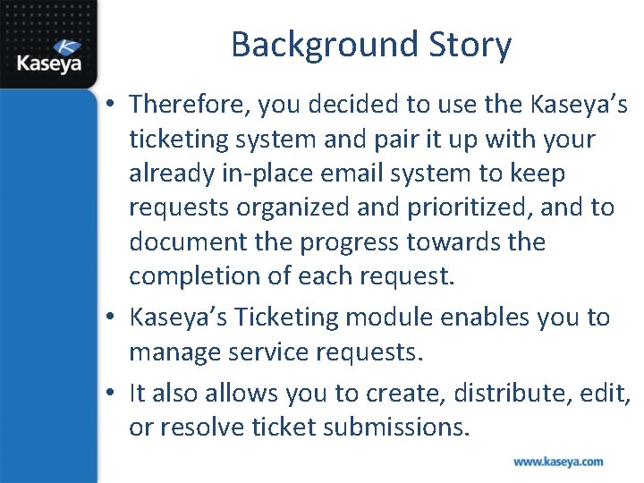 Background Story • Therefore, you decided to use the Kaseya’s ticketing system and pair