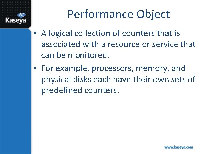 Performance Object • A logical collection of counters that is associated with a resource