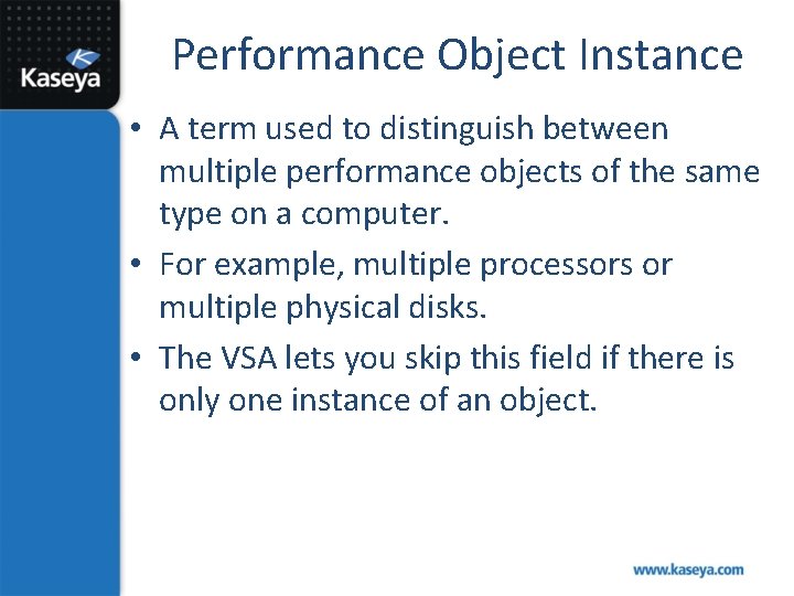 Performance Object Instance • A term used to distinguish between multiple performance objects of