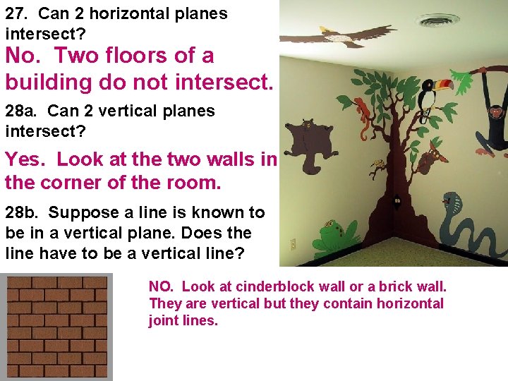 27. Can 2 horizontal planes intersect? No. Two floors of a building do not