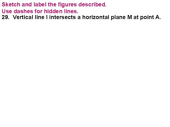 Sketch and label the figures described. Use dashes for hidden lines. 29. Vertical line