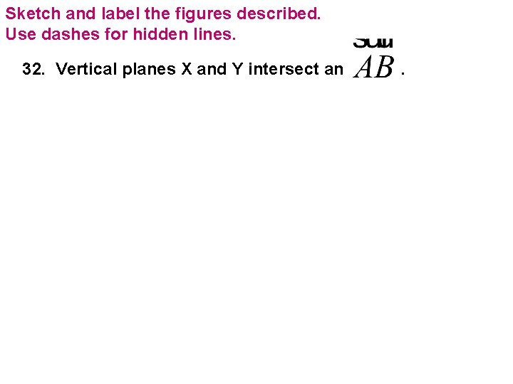 Sketch and label the figures described. Use dashes for hidden lines. 32. Vertical planes