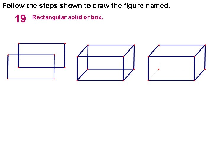 Follow the steps shown to draw the figure named. 19 Rectangular solid or box.