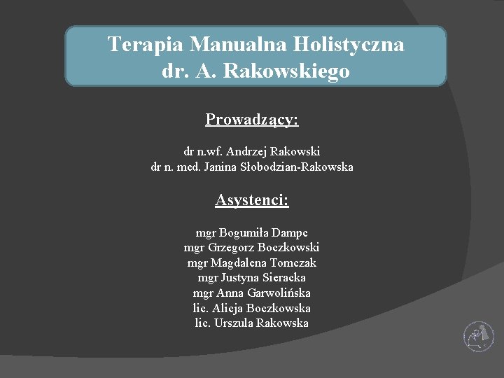 Terapia Manualna Holistyczna dr. A. Rakowskiego Prowadzący: dr n. wf. Andrzej Rakowski dr n.