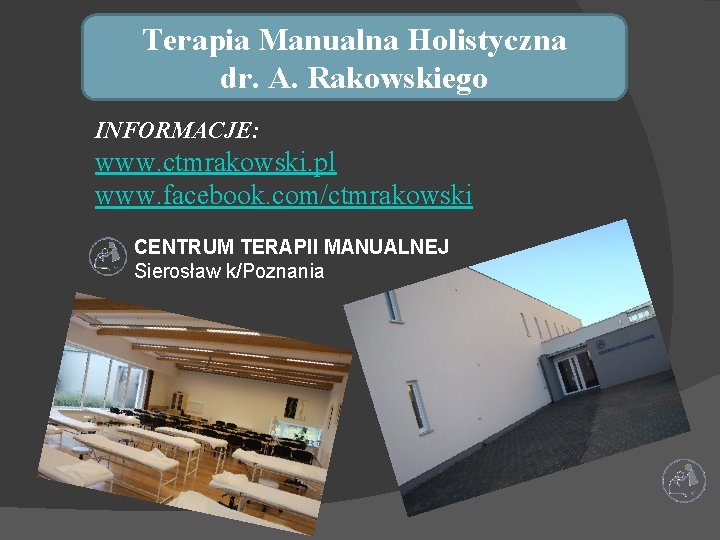 Terapia Manualna Holistyczna dr. A. Rakowskiego INFORMACJE: www. ctmrakowski. pl www. facebook. com/ctmrakowski CENTRUM