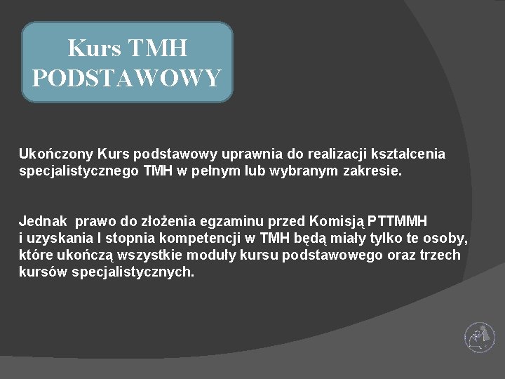 Kurs TMH PODSTAWOWY Ukończony Kurs podstawowy uprawnia do realizacji kształcenia specjalistycznego TMH w pełnym Kurs TMH PODSTAWOWY Ukończony Kurs podstawowy uprawnia do realizacji kształcenia specjalistycznego TMH w pełnym