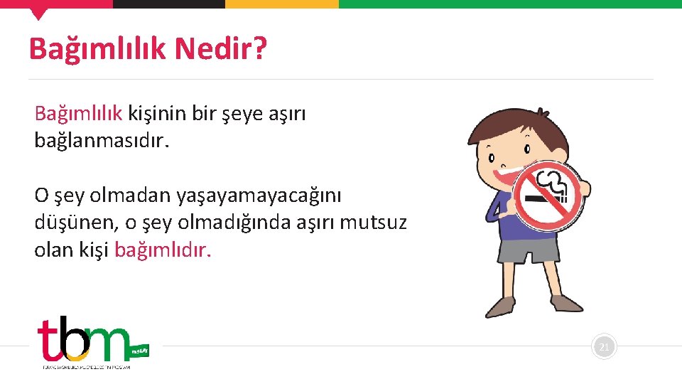 Bağımlılık Nedir? Bağımlılık kişinin bir şeye aşırı bağlanmasıdır. O şey olmadan yaşayamayacağını düşünen, o