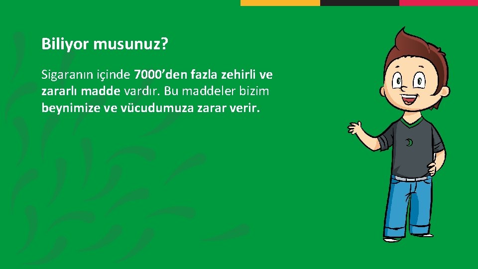 Biliyor musunuz? Sigaranın içinde 7000’den fazla zehirli ve zararlı madde vardır. Bu maddeler bizim