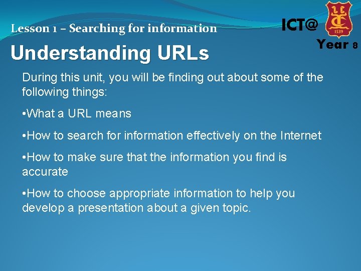 Lesson 1 – Searching for information ICT@ Understanding URLs Year 8 During this unit,