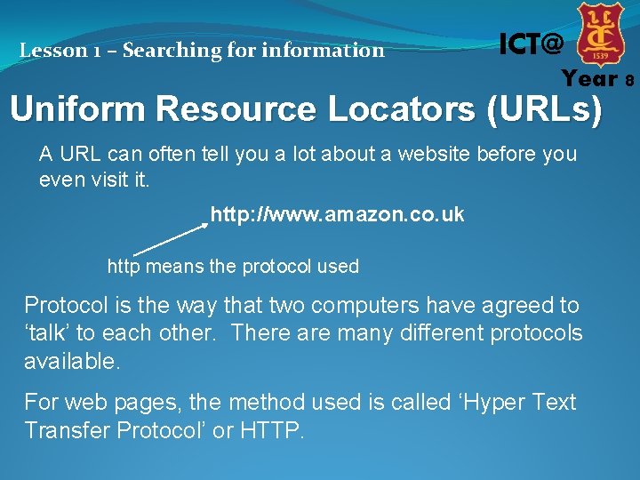 Lesson 1 – Searching for information ICT@ Year 8 Uniform Resource Locators (URLs) A