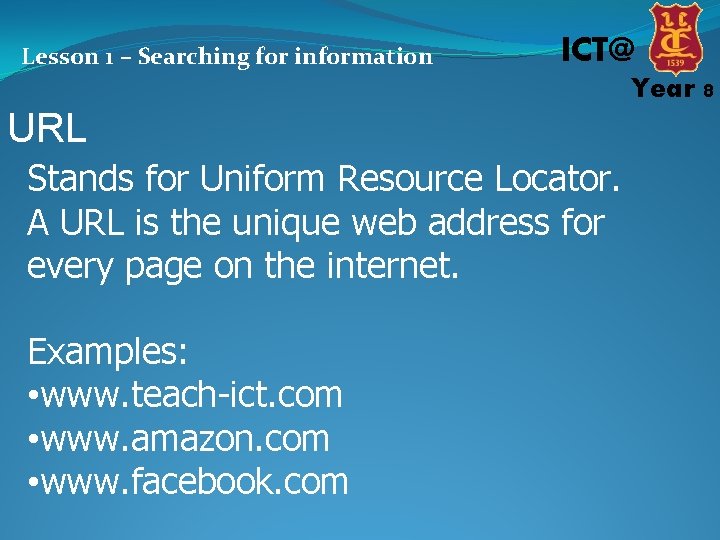 Lesson 1 – Searching for information ICT@ Year 8 URL Stands for Uniform Resource