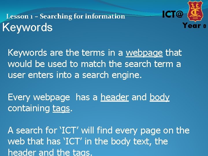 Lesson 1 – Searching for information ICT@ Keywords Year 8 Keywords are the terms