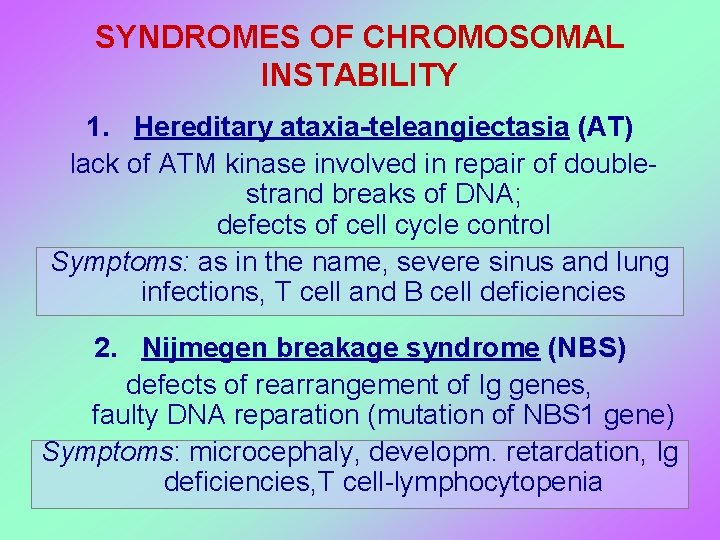 SYNDROMES OF CHROMOSOMAL INSTABILITY 1. Hereditary ataxia-teleangiectasia (AT) lack of ATM kinase involved in