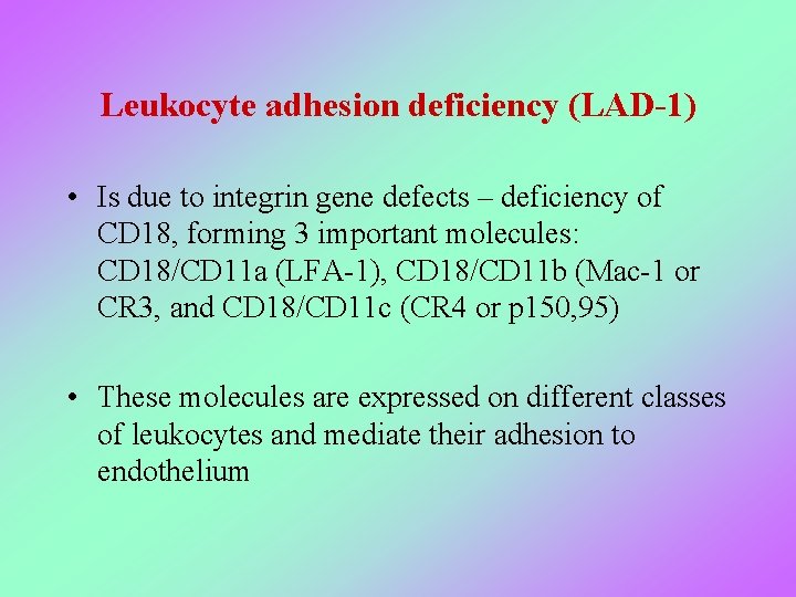 Leukocyte adhesion deficiency (LAD-1) • Is due to integrin gene defects – deficiency of