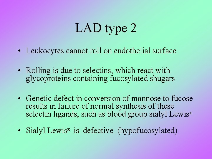 LAD type 2 • Leukocytes cannot roll on endothelial surface • Rolling is due